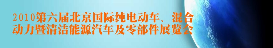 2010第六屆北京國(guó)際純電動(dòng)車、混合動(dòng)力暨清潔能源汽車及零部件展覽會(huì)