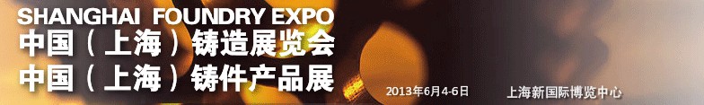 2013中國(上海)國際鑄造展<br>2013中國(上海)鑄件產品展