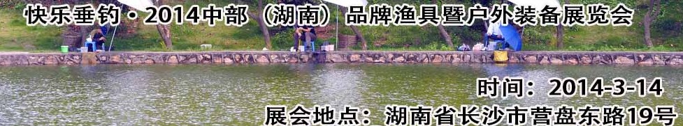 快樂(lè)垂釣2014中部(湖南)品牌漁具暨戶外裝備展覽會(huì)