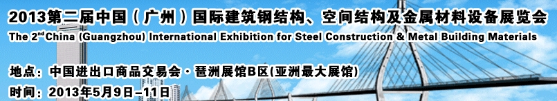 2013第二屆中國(guó)(廣州)國(guó)際建筑鋼結(jié)構(gòu)、空間結(jié)構(gòu)及金屬材料設(shè)備展覽會(huì)