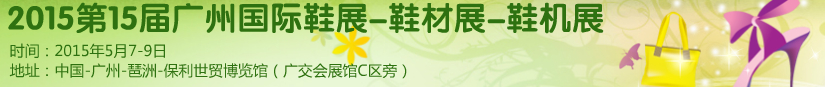 2015第十五屆廣州國(guó)際鞋展、鞋材展、鞋機(jī)展
