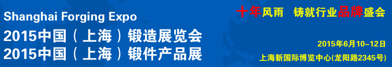 2015第十屆中國(上海)鍛造展覽會<br>中國(上海)鍛件產品展