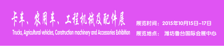 2015卡車、農(nóng)用車、工程機(jī)械及配件展------中國(濰坊）國際裝備制造業(yè)博覽會(huì)