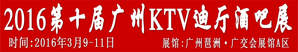 2016第十屆廣州國(guó)際KTV、迪廳、酒吧設(shè)備及用品展